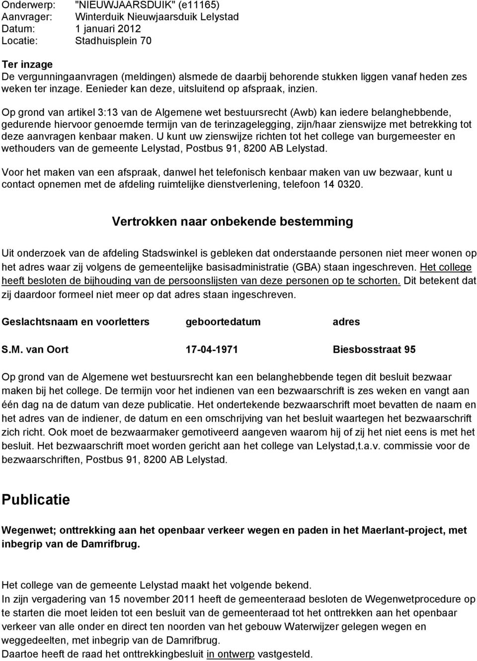 Op grond van artikel 3:13 van de Algemene wet bestuursrecht (Awb) kan iedere belanghebbende, gedurende hiervoor genoemde termijn van de terinzagelegging, zijn/haar zienswijze met betrekking tot deze