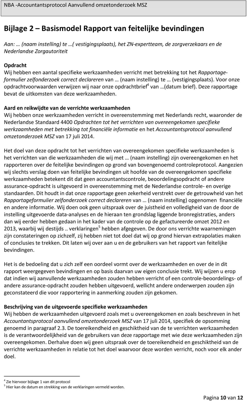 Voor onze opdrachtvoorwaarden verwijzen wij naar onze opdrachtbrief 4 van (datum brief). Deze rapportage bevat de uitkomsten van deze werkzaamheden.