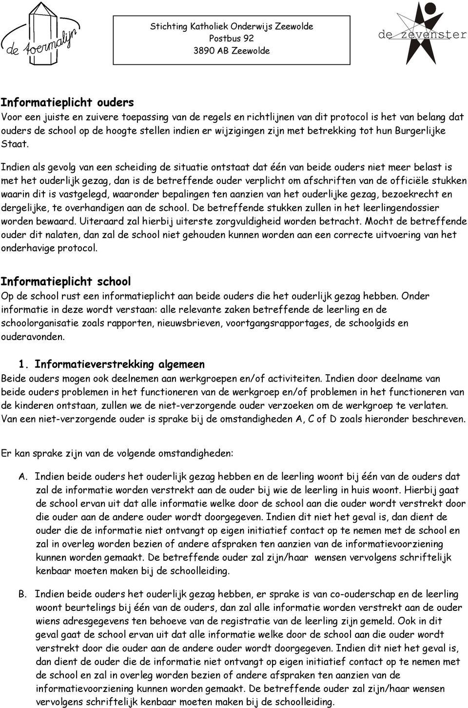 Indien als gevolg van een scheiding de situatie ontstaat dat één van beide ouders niet meer belast is met het ouderlijk gezag, dan is de betreffende ouder verplicht om afschriften van de officiële