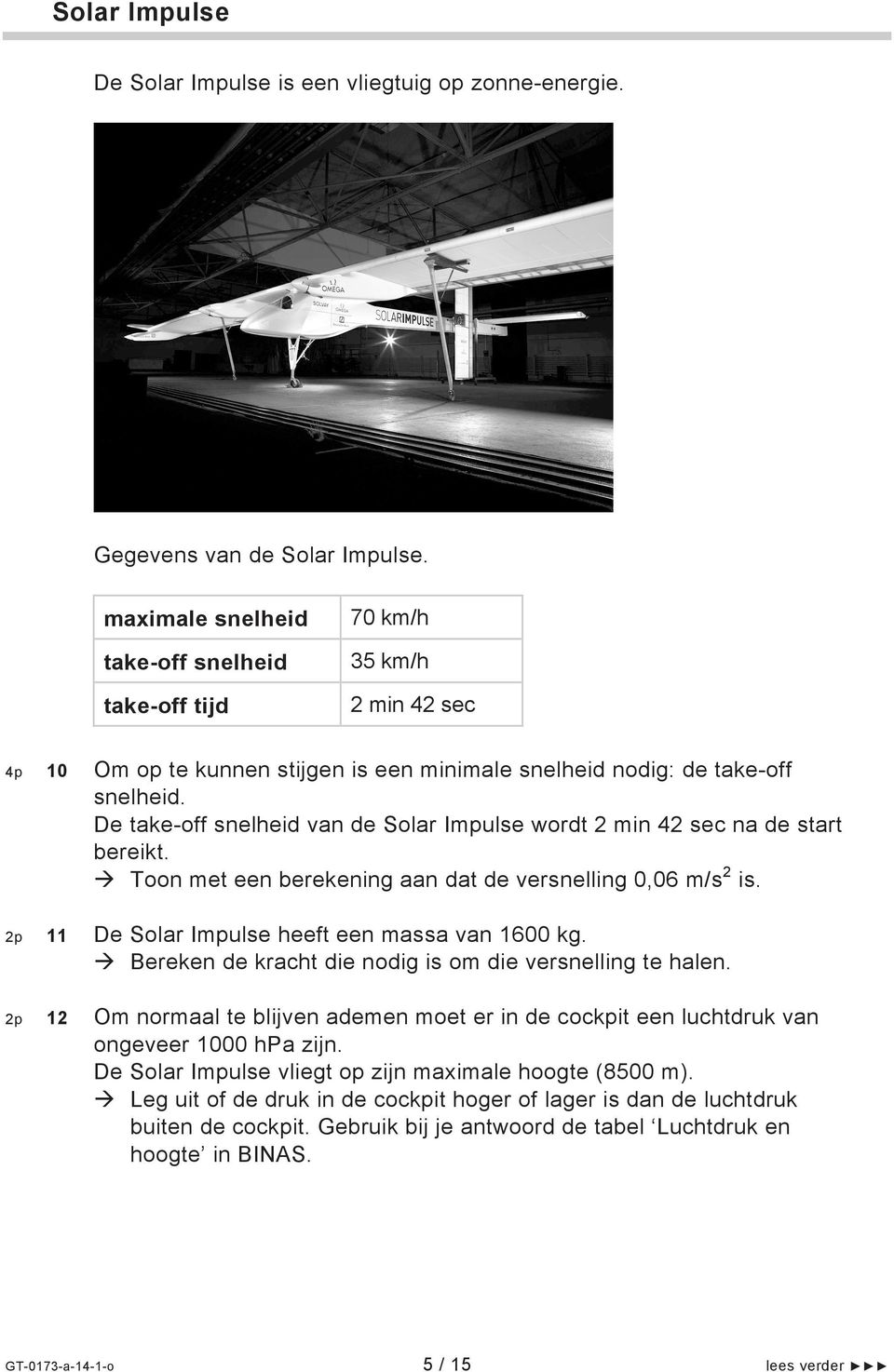De take-off snelheid van de Solar Impulse wordt 2 min 42 sec na de start bereikt. 2 Toon met een berekening aan dat de versnelling 0,06 m/s is. 11 De Solar Impulse heeft een massa van 1600 kg.