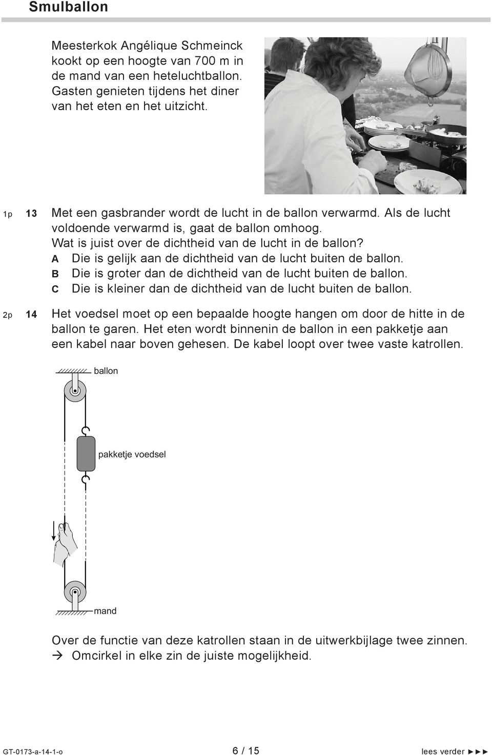 A Die is gelijk aan de dichtheid van de lucht buiten de ballon. B Die is groter dan de dichtheid van de lucht buiten de ballon. C Die is kleiner dan de dichtheid van de lucht buiten de ballon.