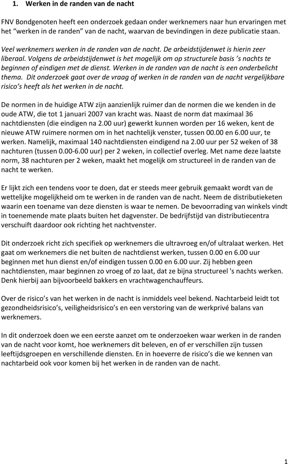 Volgens de arbeidstijdenwet is het mogelijk om op structurele basis s nachts te beginnen of eindigen met de dienst. Werken in de randen van de nacht is een onderbelicht thema.