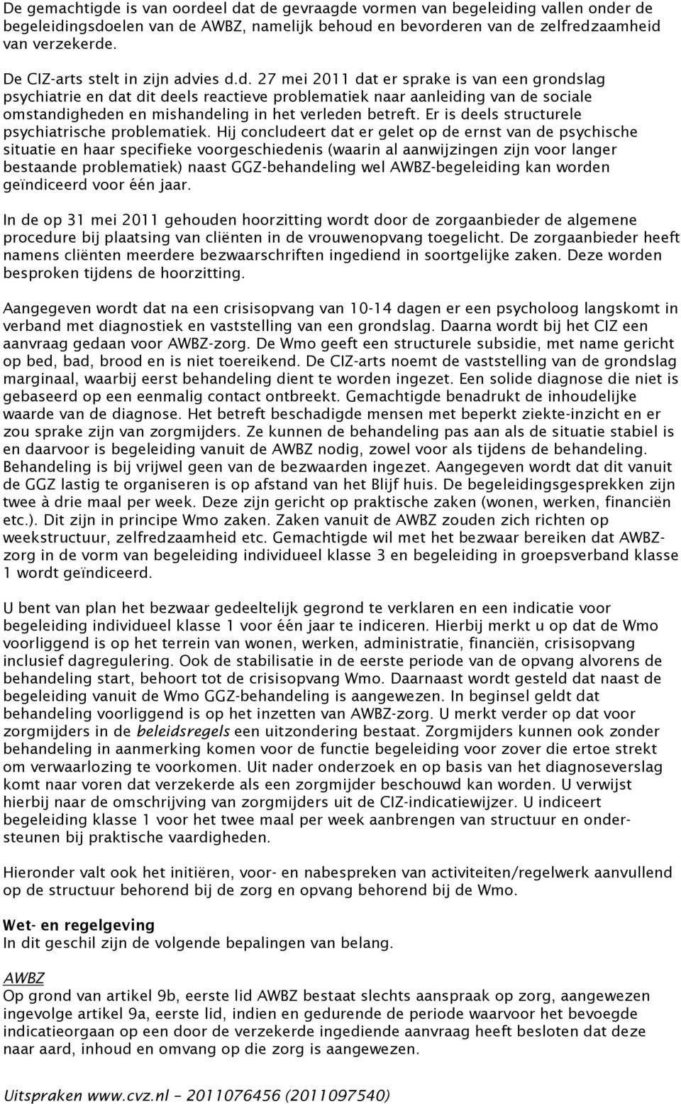 ies d.d. 27 mei 2011 dat er sprake is van een grondslag psychiatrie en dat dit deels reactieve problematiek naar aanleiding van de sociale omstandigheden en mishandeling in het verleden betreft.