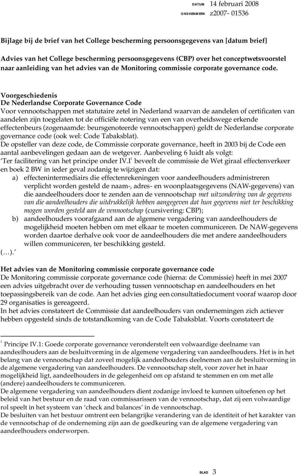 Voorgeschiedenis De Nederlandse Corporate Governance Code Voor vennootschappen met statutaire zetel in Nederland waarvan de aandelen of certificaten van aandelen zijn toegelaten tot de officiële