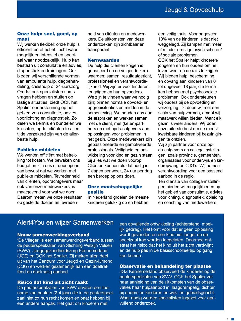 Omdat ook specialisten soms vragen hebben en stuiten op lastige situaties, biedt OCK het Spalier ondersteuning op het gebied van consultatie, advies, voorlichting en diagnostiek.