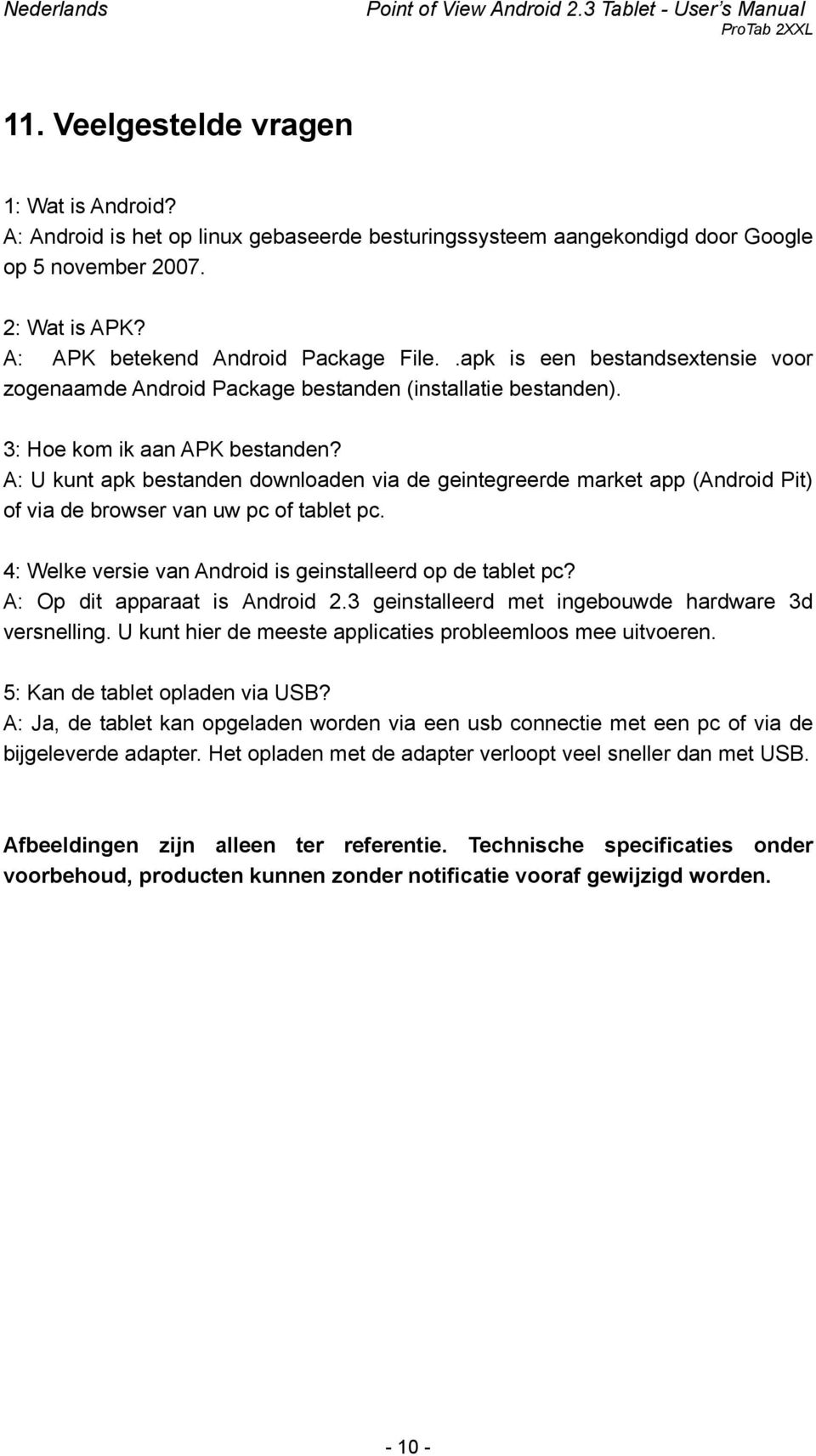 A: U kunt apk bestanden downloaden via de geintegreerde market app (Android Pit) of via de browser van uw pc of tablet pc. 4: Welke versie van Android is geinstalleerd op de tablet pc?