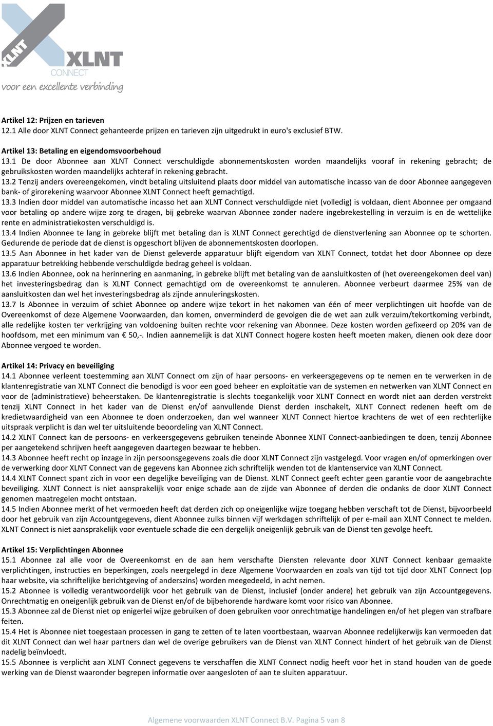 2 Tenzij anders overeengekomen, vindt betaling uitsluitend plaats door middel van automatische incasso van de door Abonnee aangegeven bank- of girorekening waarvoor Abonnee XLNT Connect heeft