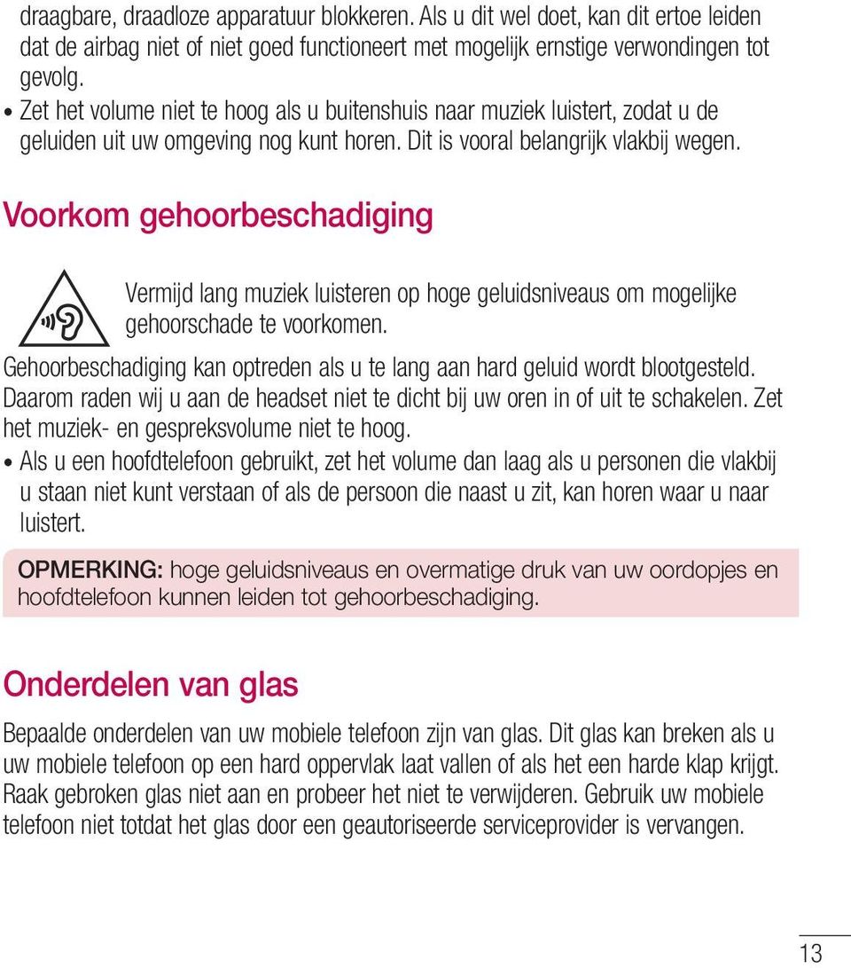 Voorkom gehoorbeschadiging Vermijd lang muziek luisteren op hoge geluidsniveaus om mogelijke gehoorschade te voorkomen.