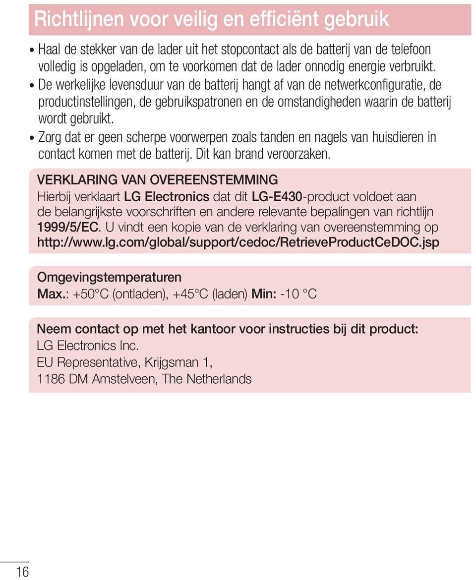 Zorg dat er geen scherpe voorwerpen zoals tanden en nagels van huisdieren in contact komen met de batterij. Dit kan brand veroorzaken.