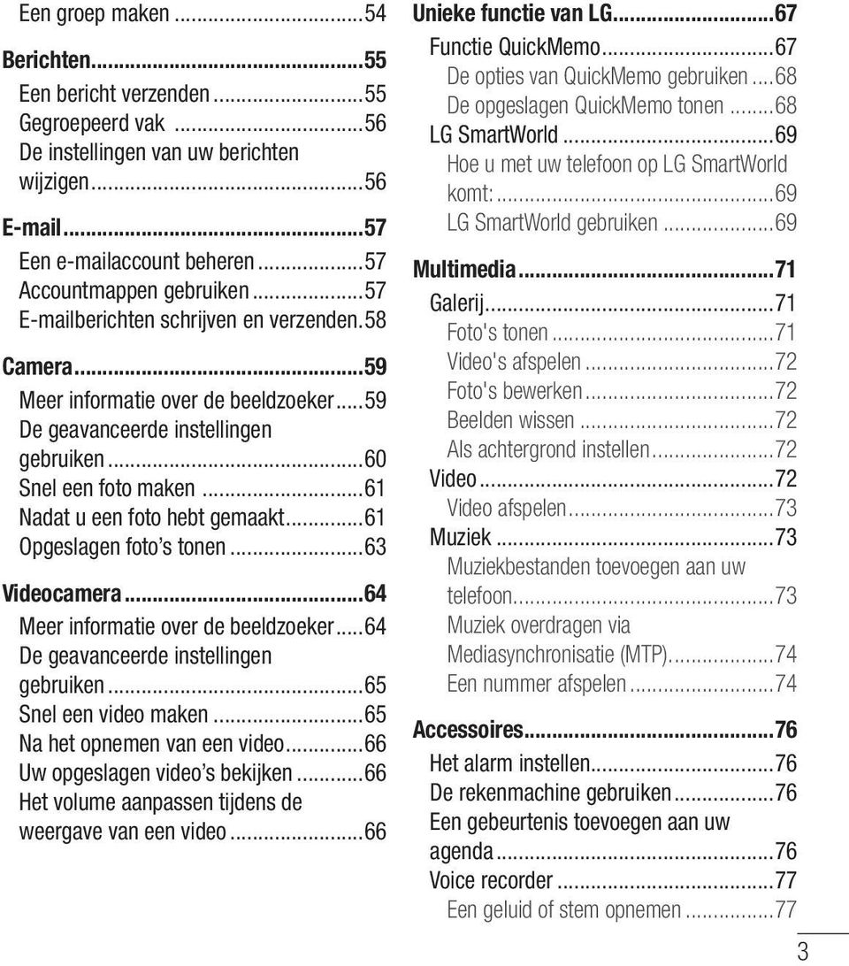 ..61 Opgeslagen foto s tonen...63 Videocamera...64 Meer informatie over de beeldzoeker...64 De geavanceerde instellingen gebruiken...65 Snel een video maken...65 Na het opnemen van een video.