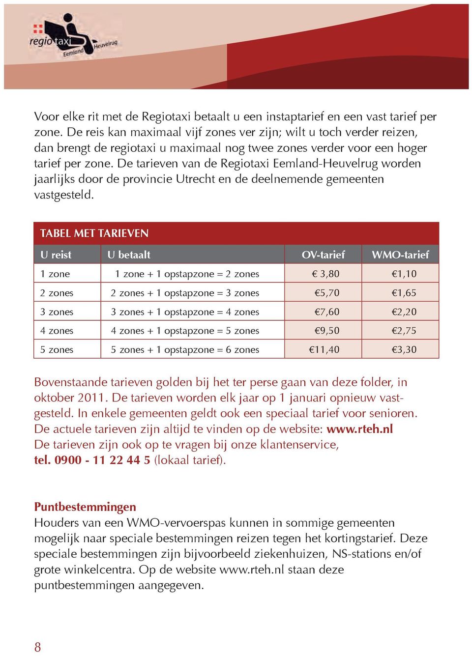De tarieven van de Regiotaxi Eemland-Heuvelrug worden jaarlijks door de provincie Utrecht en de deelnemende gemeenten vastgesteld.