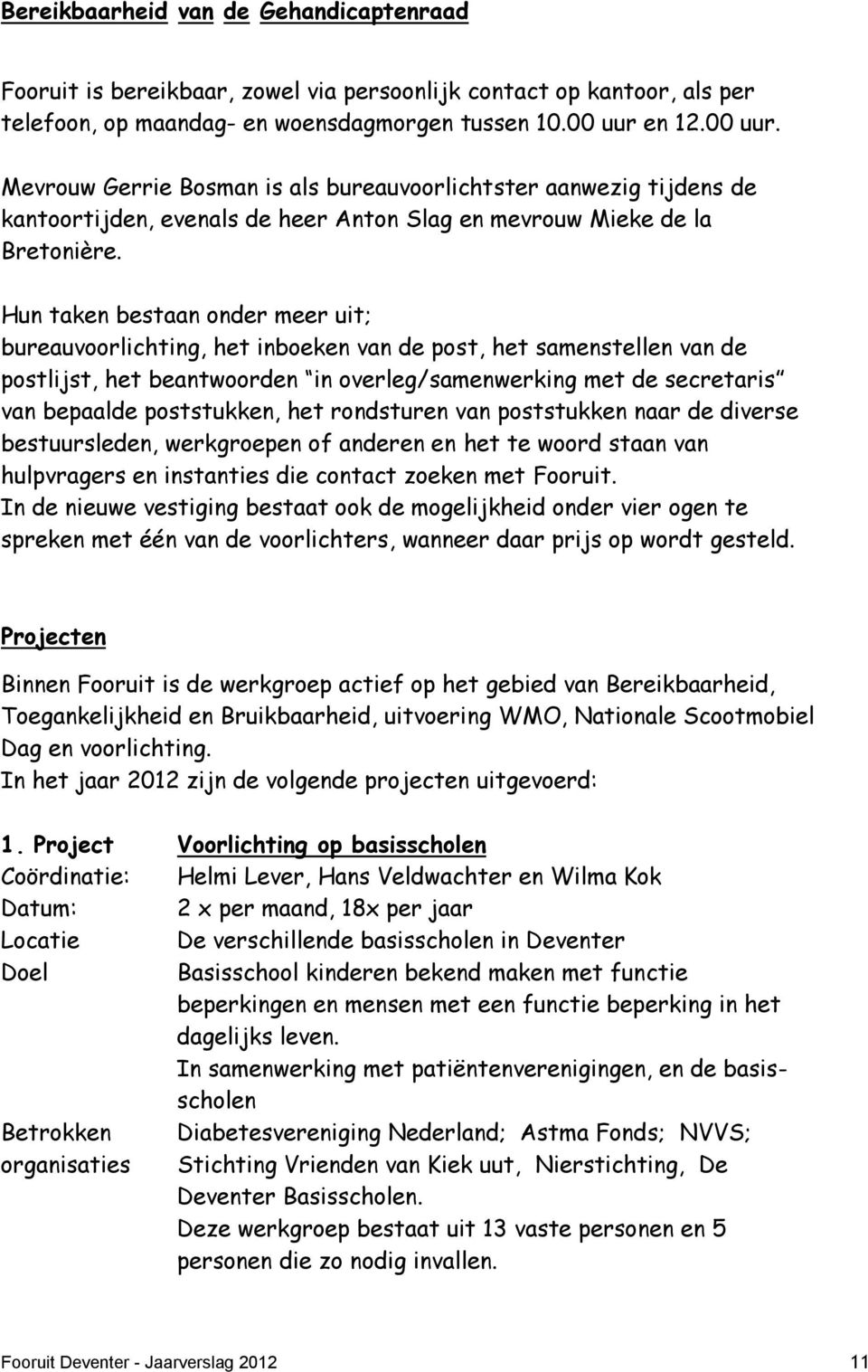 Hun taken bestaan onder meer uit; bureauvoorlichting, het inboeken van de post, het samenstellen van de postlijst, het beantwoorden in overleg/samenwerking met de secretaris van bepaalde poststukken,