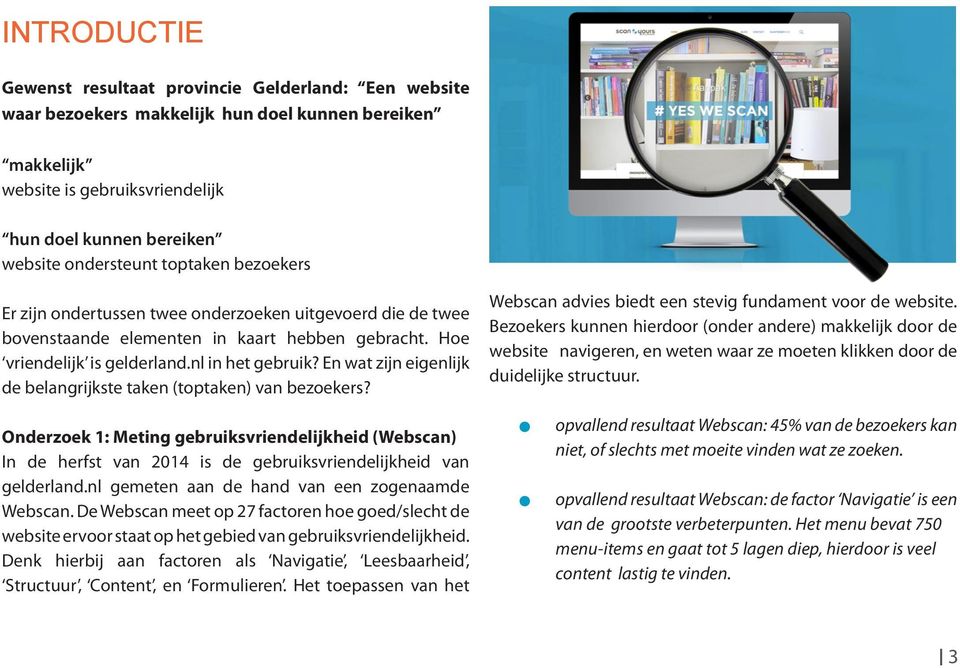 En wat zijn eigenlijk de belangrijkste taken (toptaken) van bezoekers? Onderzoek 1: Meting gebruiksvriendelijkheid (Webscan) In de herfst van 2014 is de gebruiksvriendelijkheid van gelderland.