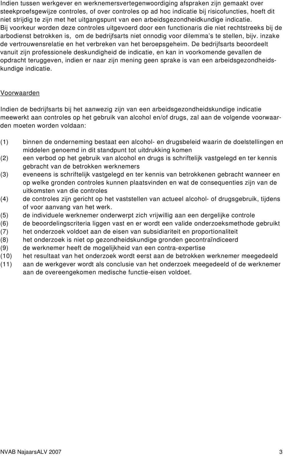 Bij voorkeur worden deze controles uitgevoerd door een functionaris die niet rechtstreeks bij de arbodienst betrokken is, om de bedrijfsarts niet onnodig voor dilemma s te stellen, bijv.