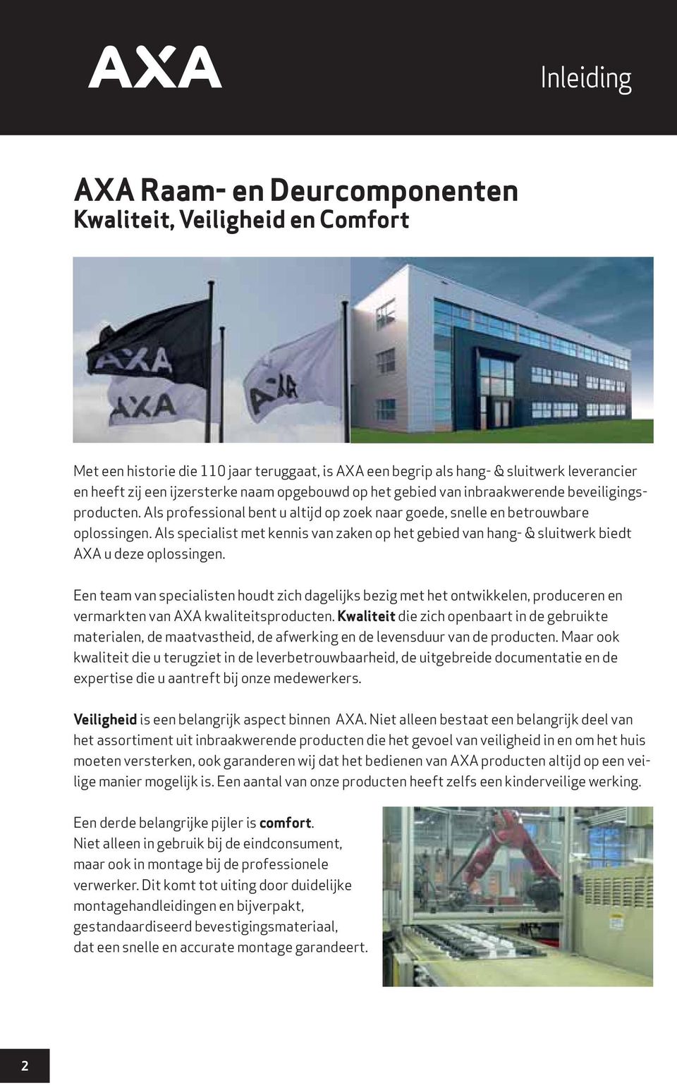 Als specialist met kennis van zaken op het gebied van hang- & sluitwerk biedt AXA u deze oplossingen.