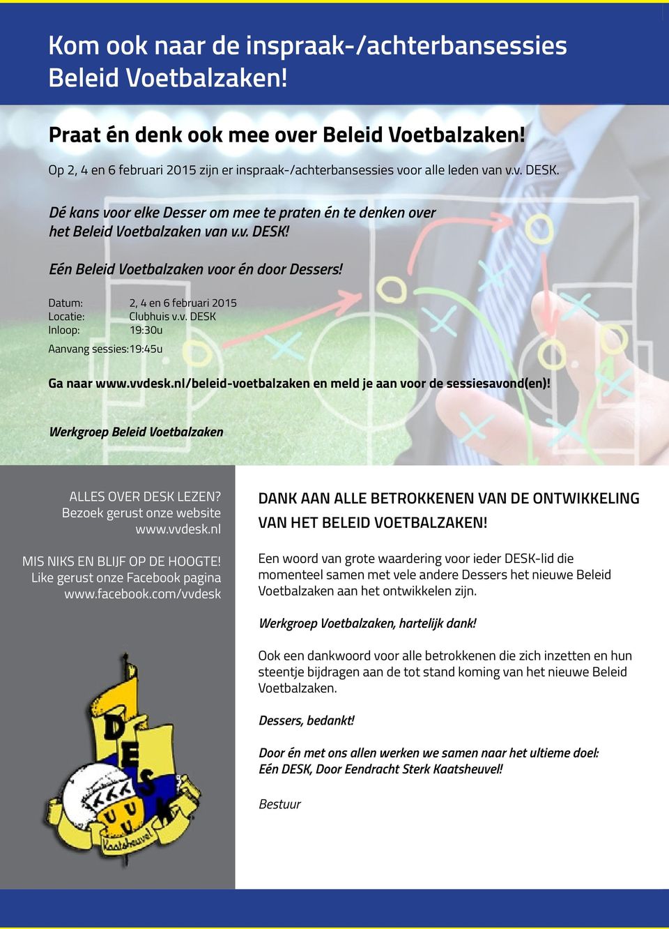 vvdesk.nl/beleid-voetbalzaken en meld je aan voor de sessiesavond(en)! Werkgroep Beleid Voetbalzaken ALLES OVER DESK LEZEN? Bezoek gerust onze website www.vvdesk.nl MIS NIKS EN BLIJF OP DE HOOGTE!