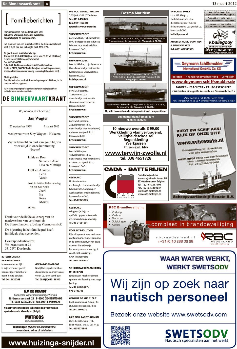 van 09:00 tot 17:00 uur) E-mail: service@binnenvaartkrant.nl Fax: 010-4140212 Schriftelijk: De Binnenvaartkrant, Afd. Familieberichten.