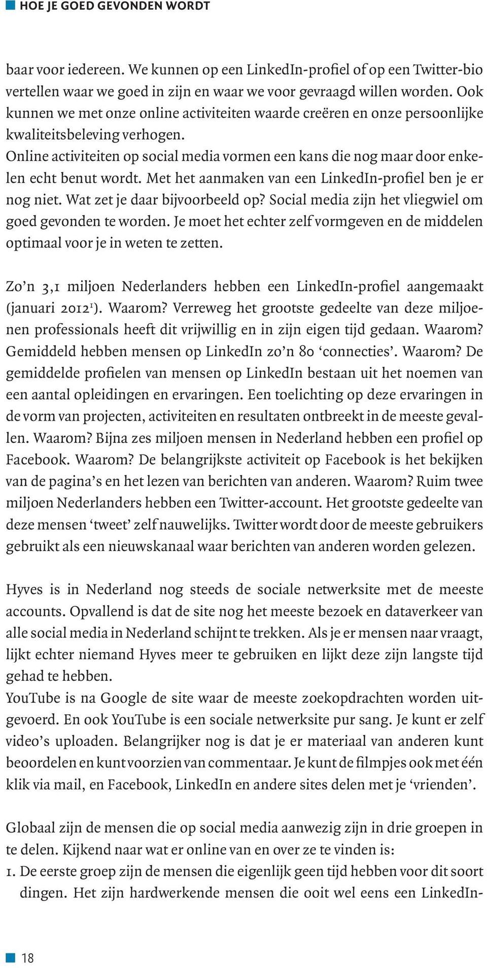 Online activiteiten op social media vormen een kans die nog maar door enkelen echt benut wordt. Met het aanmaken van een LinkedIn-profiel ben je er nog niet. Wat zet je daar bijvoorbeeld op?