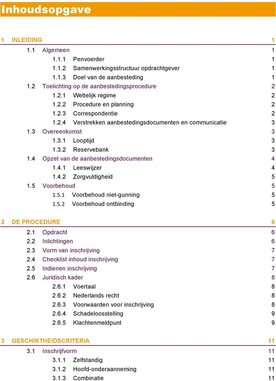 1.4! Opzet van de aanbestedingsdocumenten 4! 1.4.1! Leeswijzer 4! 1.4.2! Zorgvuldigheid 5! 1.5! Voorbehoud 5! 1.5.1! Voorbehoud niet-gunning 5! 1.5.2! Voorbehoud ontbinding 5! 2! DE PROCEDURE 6! 2.1! Opdracht 6!