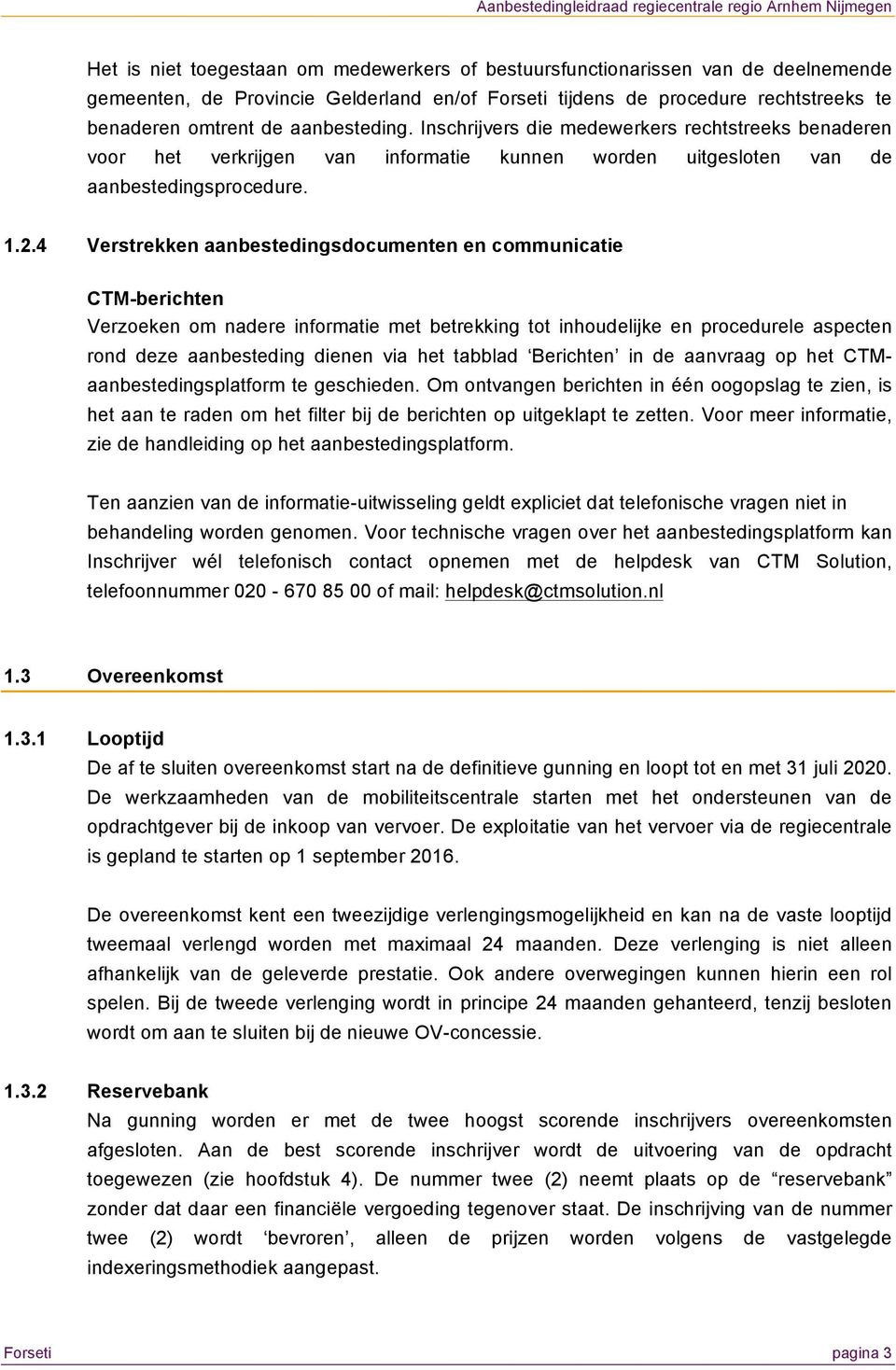 4 Verstrekken aanbestedingsdocumenten en communicatie CTM-berichten Verzoeken om nadere informatie met betrekking tot inhoudelijke en procedurele aspecten rond deze aanbesteding dienen via het