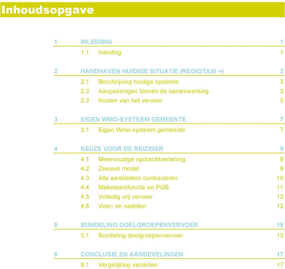 1 Eigen Wmo-systeem gemeente 7 4 KEUZE VOOR DE REIZIGER 9 4.1 Meervoudige opdrachtverlening 9 4.2 Zeeuws model 9 4.