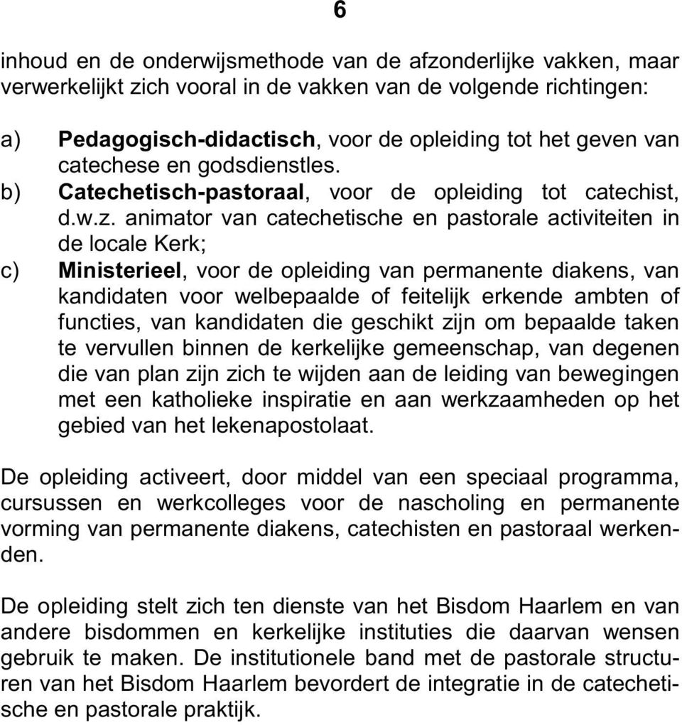 animator van catechetische en pastorale activiteiten in de locale Kerk; c) Ministerieel, voor de opleiding van permanente diakens, van kandidaten voor welbepaalde of feitelijk erkende ambten of