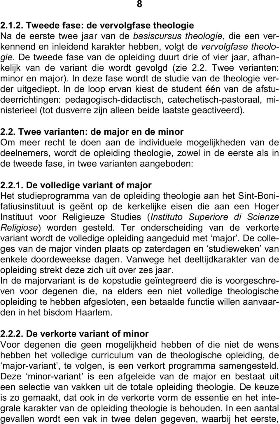 In deze fase wordt de studie van de theologie verder uitgediept.