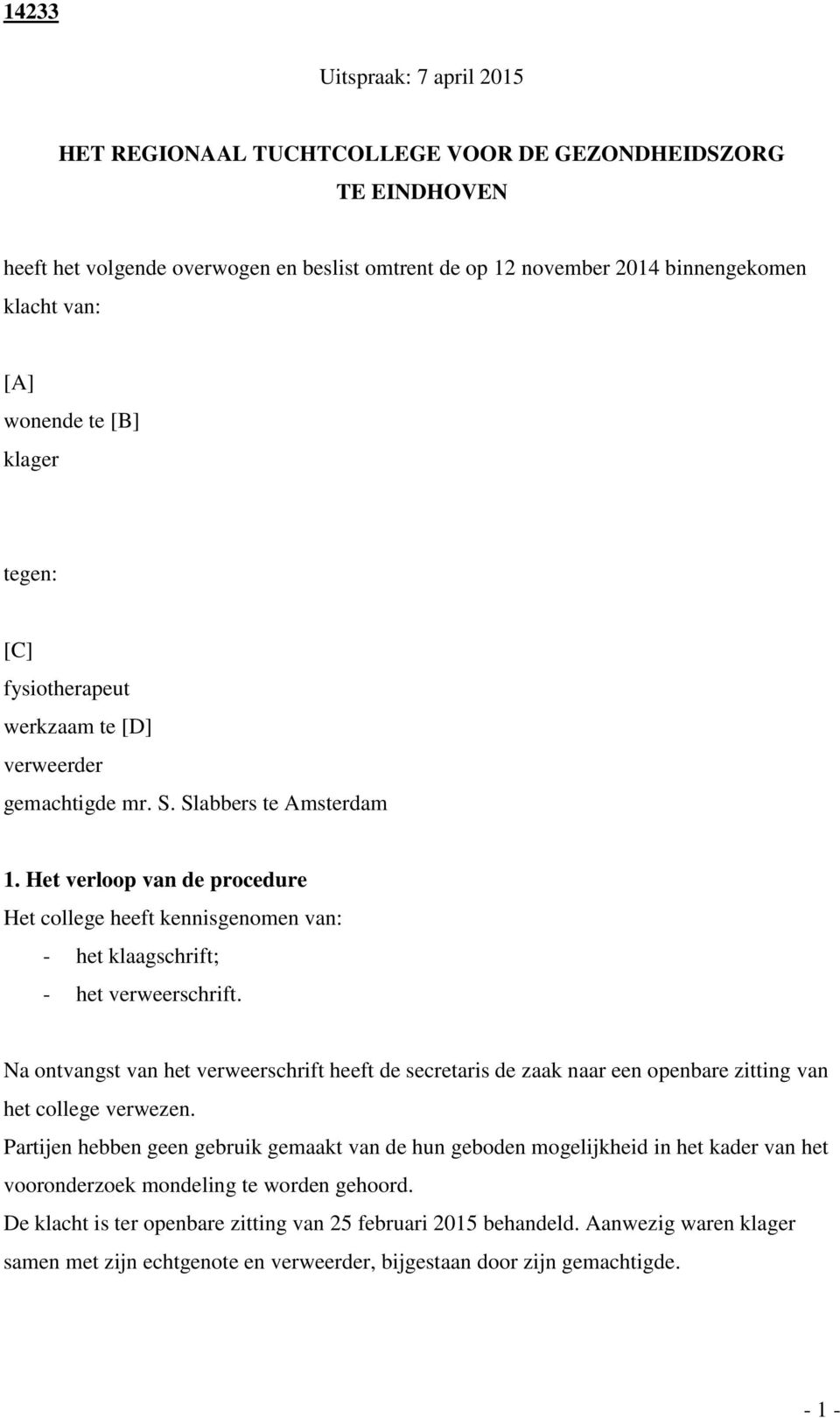 Het verloop van de procedure Het college heeft kennisgenomen van: - het klaagschrift; - het verweerschrift.