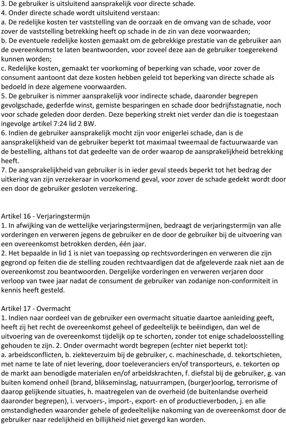 De eventuele redelijke kosten gemaakt om de gebrekkige prestatie van de gebruiker aan de overeenkomst te laten beantwoorden, voor zoveel deze aan de gebruiker toegerekend kunnen worden; c.