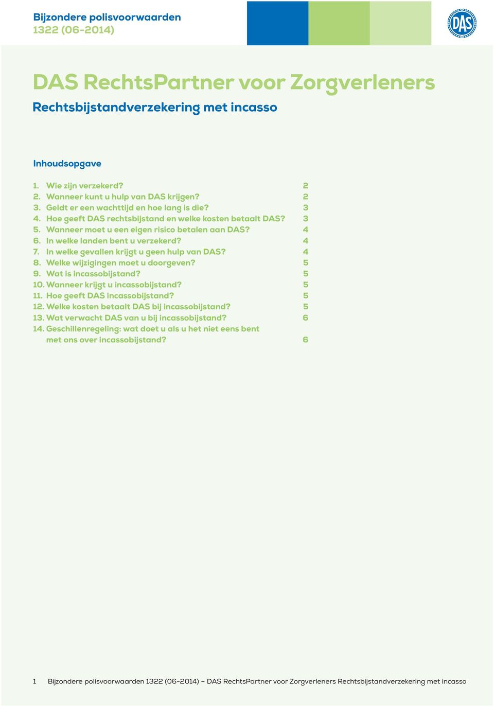 In welke landen bent u verzekerd? 4 7. In welke gevallen krijgt u geen hulp van DAS? 4 8. Welke wijzigingen moet u doorgeven? 5 9. Wat is incassobijstand? 5 10. Wanneer krijgt u incassobijstand? 5 11.