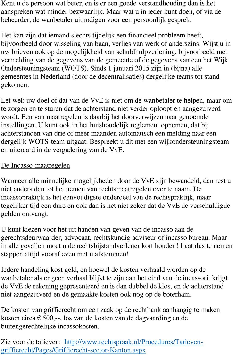 Het kan zijn dat iemand slechts tijdelijk een financieel probleem heeft, bijvoorbeeld door wisseling van baan, verlies van werk of anderszins.