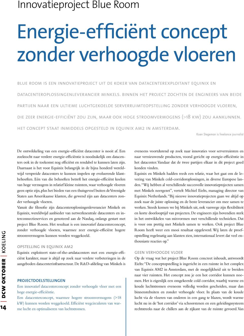 binnen het project zochten de engineers van beide partijen naar een ultieme luchtgekoelde serverruimteopstelling zonder verhoogde vloeren, die zeer energie-efficiënt zou zijn, maar ook hoge