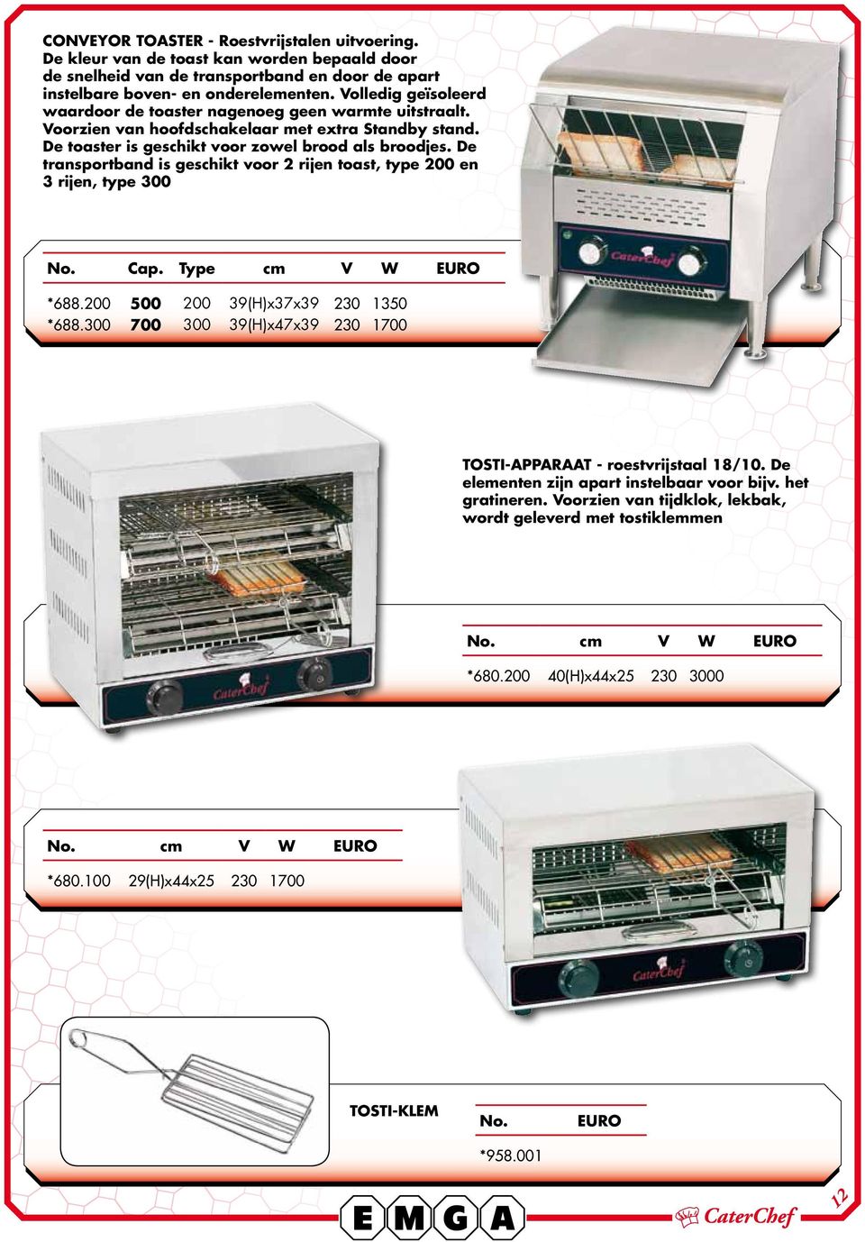 De transportband is geschikt voor 2 rijen toast, type 200 en 3 rijen, type 300 No. Cap. Type cm V W EURO *688.200 500 200 39(H)x37x39 230 1350 *688.