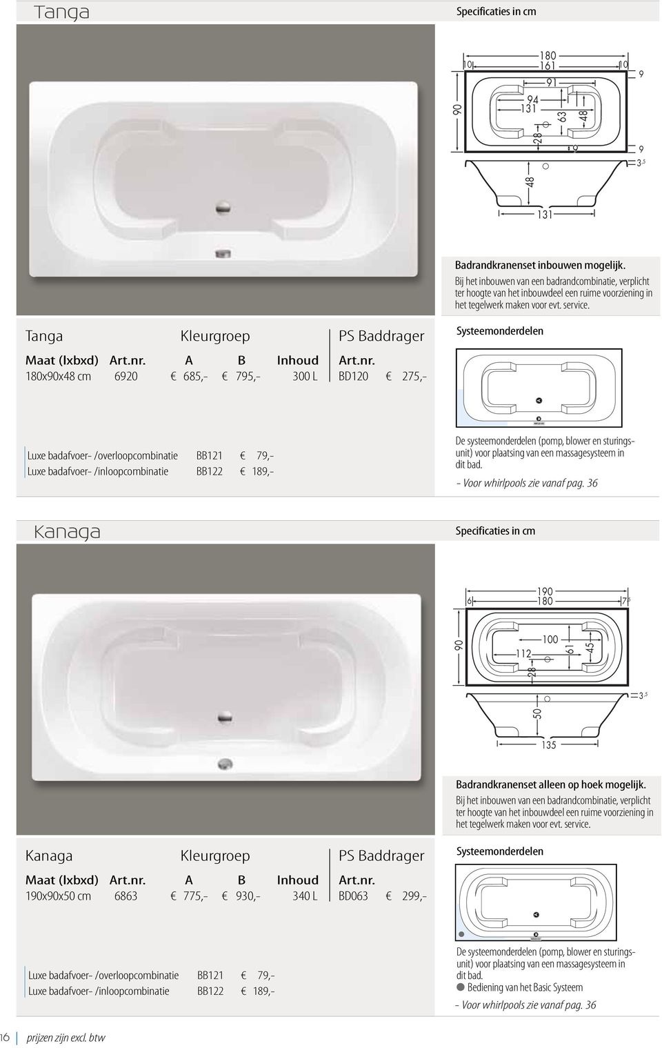 180x90x48 cm 6920 685,- 795,- 300 B120 275,- uxe badafvoer- /overloopcombinatie BB121 79,- uxe badafvoer- /inloopcombinatie BB122 189,- e systeemonderdelen (pomp, blower en sturingsunit) voor