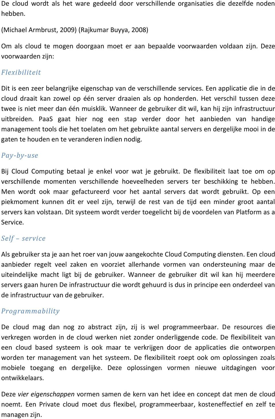 Deze voorwaarden zijn: Flexibiliteit Dit is een zeer belangrijke eigenschap van de verschillende services. Een applicatie die in de cloud draait kan zowel op één server draaien als op honderden.