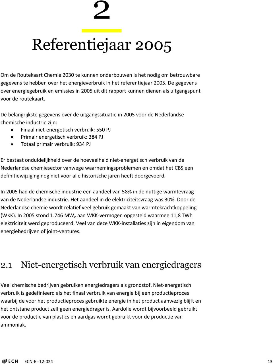 De belangrijkste gegevens over de uitgangssituatie in 2005 voor de Nederlandse chemische industrie zijn: Finaal niet-energetisch verbruik: 550 PJ Primair energetisch verbruik: 384 PJ Totaal primair