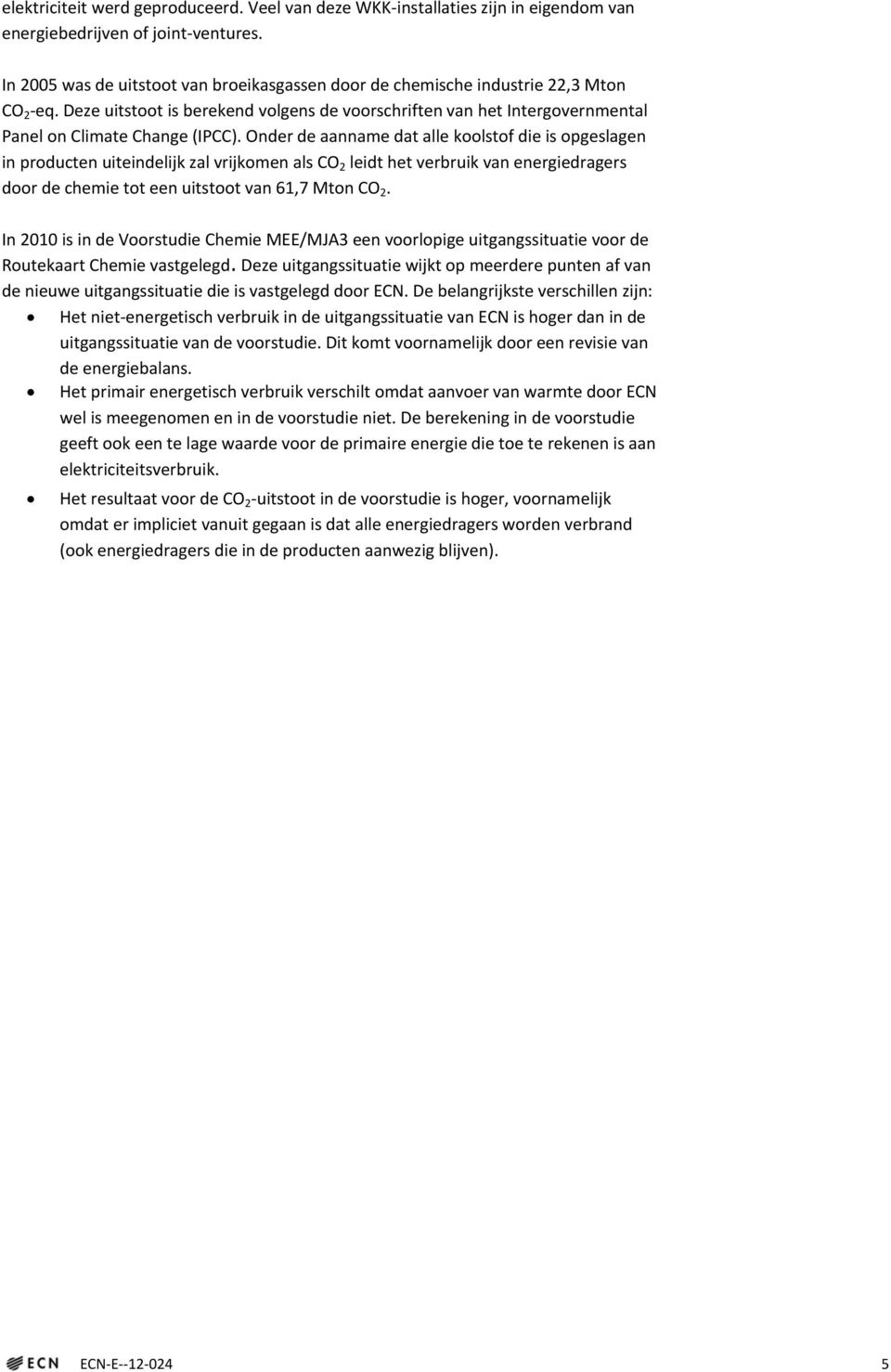 Onder de aanname dat alle koolstof die is opgeslagen in producten uiteindelijk zal vrijkomen als CO 2 leidt het verbruik van energiedragers door de chemie tot een uitstoot van 61,7 Mton CO 2.