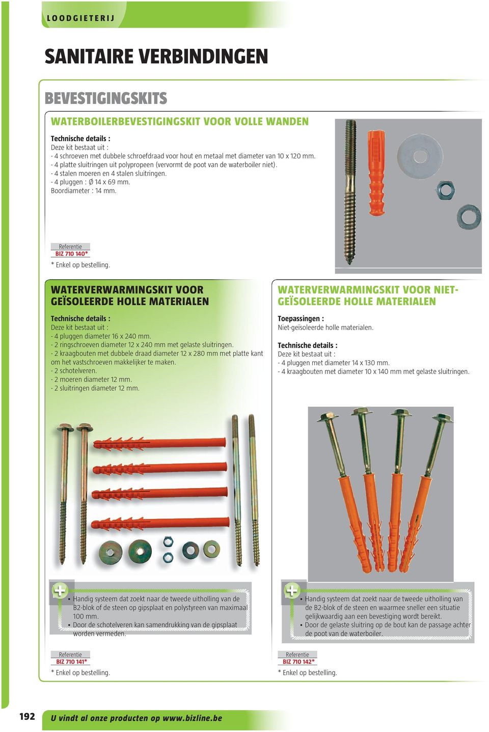 BIZ 710 140* WAterVerWArMiNgSKit Voor geïsoleerde HoLLe MAteriALeN Deze kit bestaat uit : - 4 pluggen diameter 16 x 240 mm. - 2 ringschroeven diameter 12 x 240 mm met gelaste sluitringen.