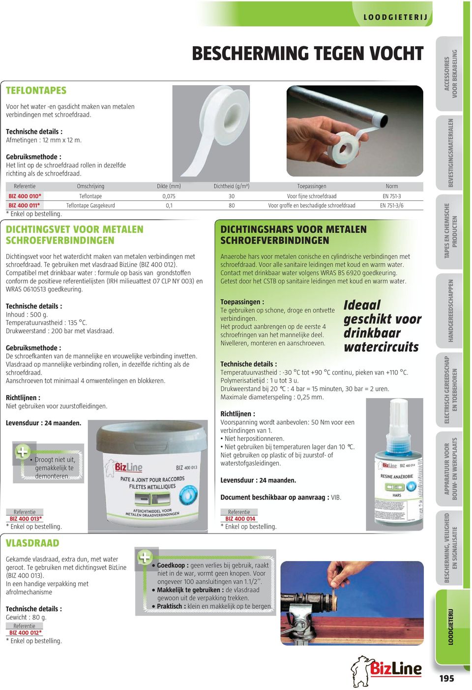 Omschrijving Dikte (mm) Dichtheid (g/m²) Toepassingen Norm BIZ 400 010* Teflontape 0,075 30 Voor fijne schroefdraad EN 751-3 BIZ 400 011* Teflontape Gasgekeurd 0,1 80 Voor groffe en beschadigde