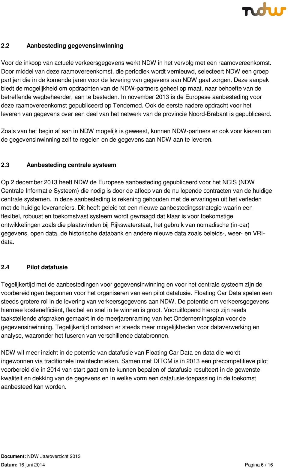 Deze aanpak biedt de mogelijkheid om opdrachten van de NDW-partners geheel op maat, naar behoefte van de betreffende wegbeheerder, aan te besteden.