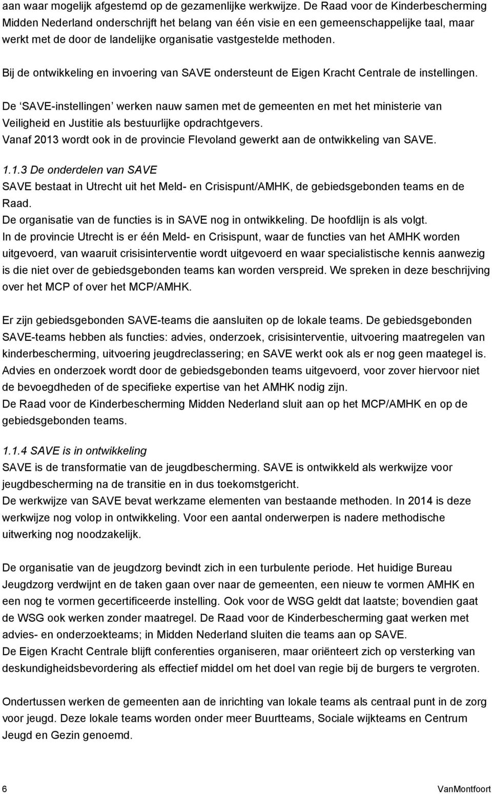 Bij de ontwikkeling en invoering van SAVE ondersteunt de Eigen Kracht Centrale de instellingen.