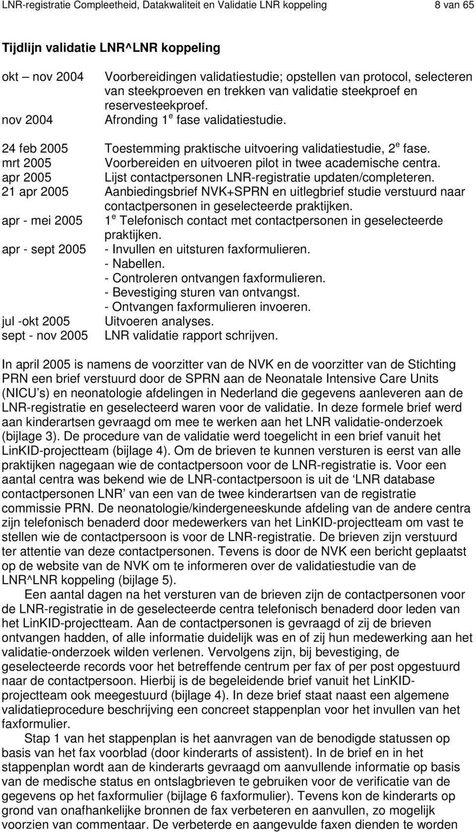 mrt 2005 Voorbereiden en uitvoeren pilot in twee academische centra. apr 2005 Lijst contactpersonen LNR-registratie updaten/completeren.