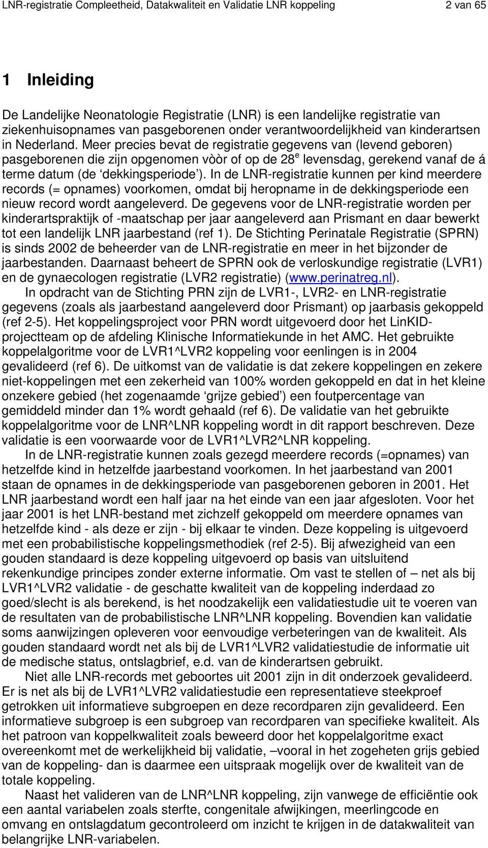 Meer precies bevat de registratie gegevens van (levend geboren) pasgeborenen die zijn opgenomen vòòr of op de 28 e levensdag, gerekend vanaf de á terme datum (de dekkingsperiode ).