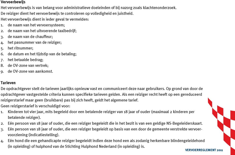 het ritnummer; 6. de datum en het tijdstip van de betaling; 7. het betaalde bedrag; 8. de OV-zone van vertrek; 9. de OV-zone van aankomst.