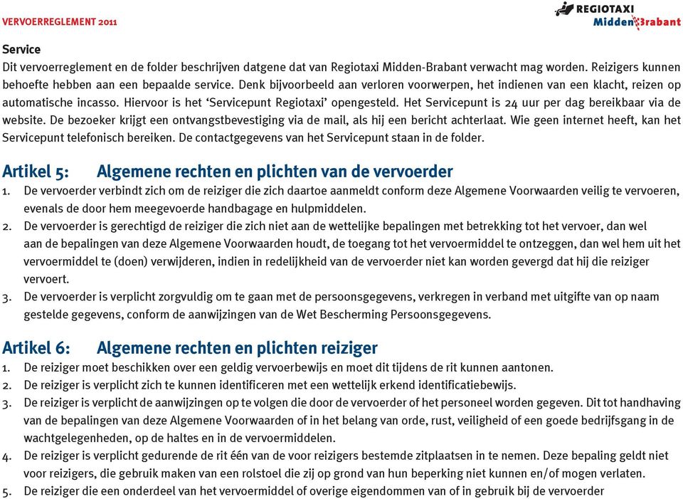 Het Servicepunt is 24 uur per dag bereikbaar via de website. De bezoeker krijgt een ontvangstbevestiging via de mail, als hij een bericht achterlaat.