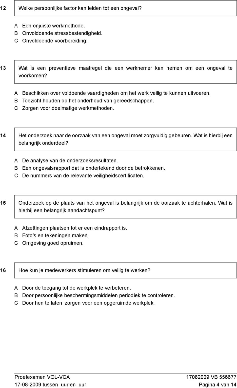 Toezicht houden op het onderhoud van gereedschappen. Zorgen voor doelmatige werkmethoden. 14 Het onderzoek naar de oorzaak van een ongeval moet zorgvuldig gebeuren.