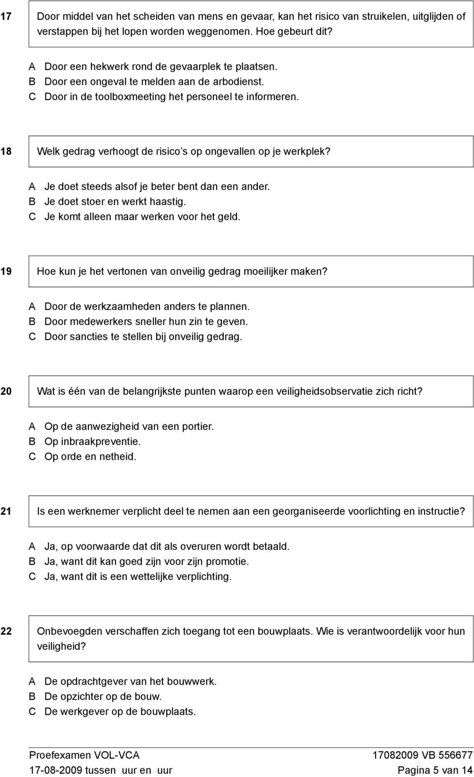 18 Welk gedrag verhoogt de risico s op ongevallen op je werkplek? Je doet steeds alsof je beter bent dan een ander. Je doet stoer en werkt haastig. Je komt alleen maar werken voor het geld.