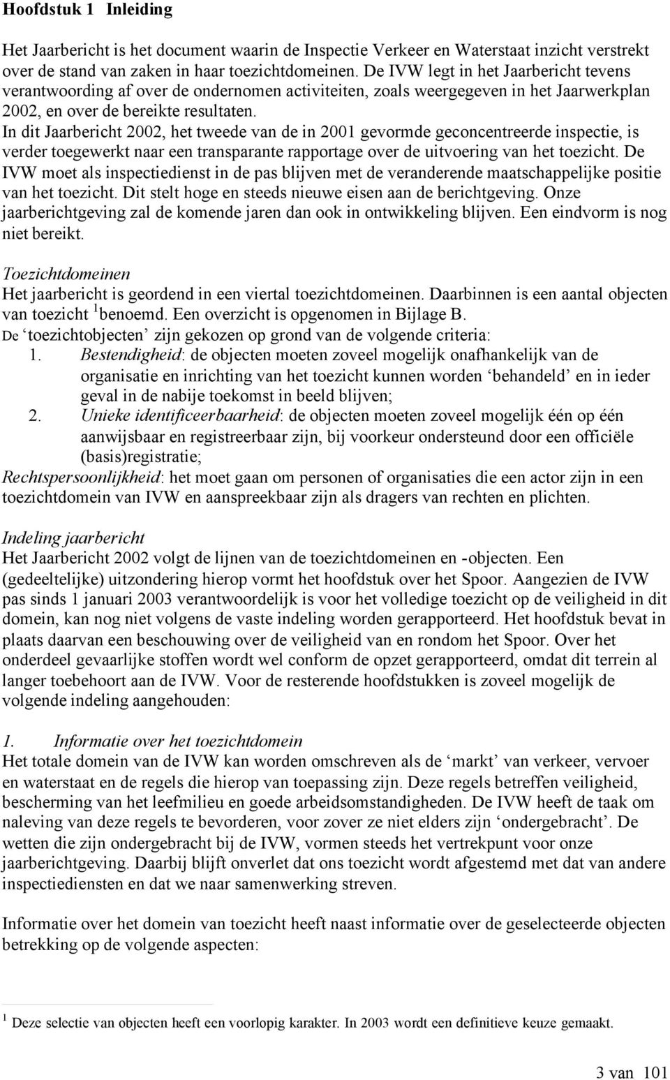 In dit Jaarbericht 2002, het tweede van de in 2001 gevormde geconcentreerde inspectie, is verder toegewerkt naar een transparante rapportage over de uitvoering van het toezicht.