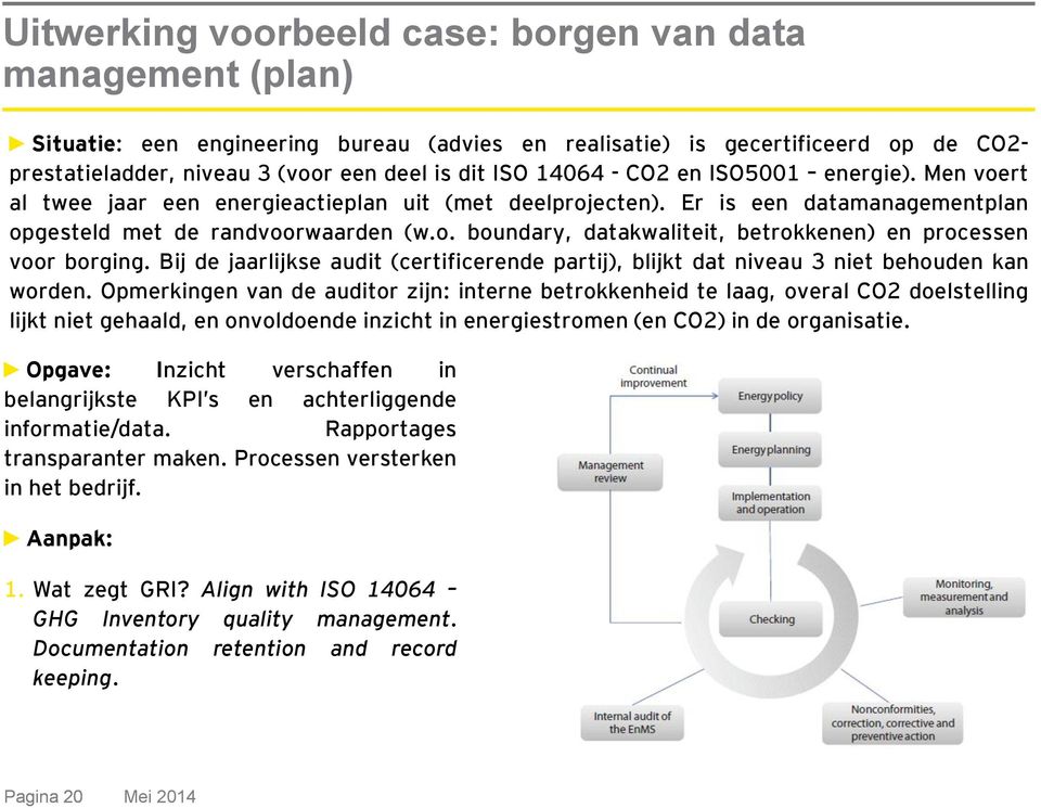 Bij de jaarlijkse audit (certificerende partij), blijkt dat niveau 3 niet behouden kan worden.