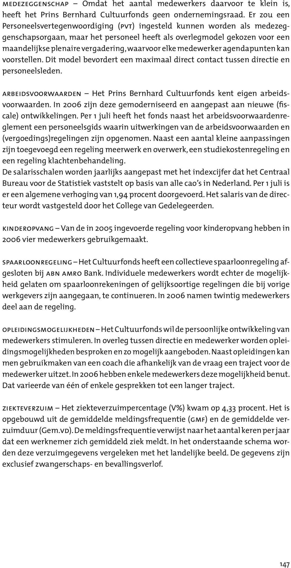 waarvoor elke medewerker agendapunten kan voorstellen. Dit model bevordert een maximaal direct contact tussen directie en personeelsleden.